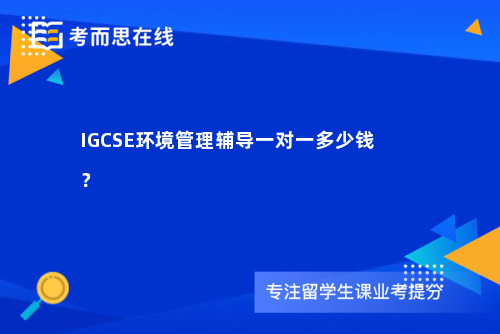 IGCSE环境管理辅导一对一多少钱？