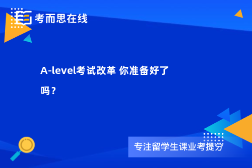 A-level考试改革 你准备好了吗？