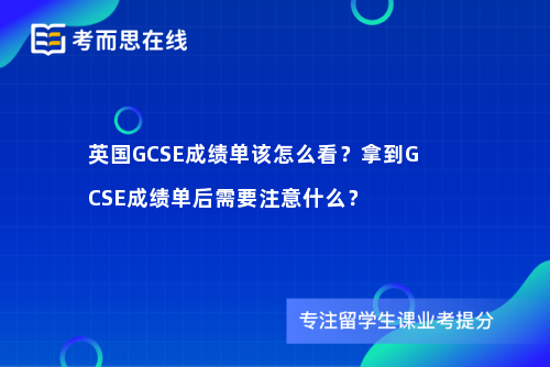 英国GCSE成绩单该怎么看？拿到GCSE成绩单后需要注意什么？