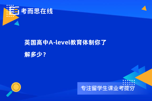 英国高中A-level教育体制你了解多少？