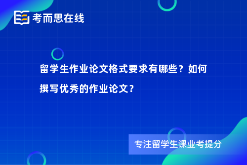 留学生作业论文格式要求有哪些？如何撰写优秀的作业论文？