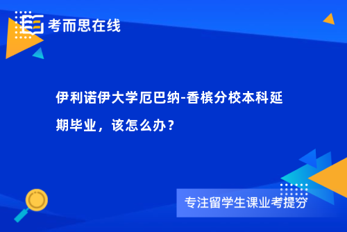 伊利诺伊大学厄巴纳-香槟分校本科延期毕业，该怎么办？