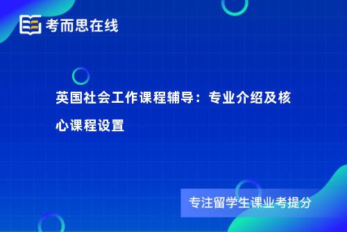 英国社会工作课程辅导：专业介绍及核心课程设置