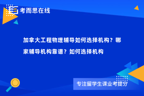 加拿大工程物理辅导如何选择机构？哪家辅导机构靠谱？如何选择机构