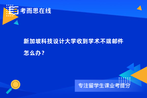 新加坡科技设计大学收到学术不端邮件怎么办？
