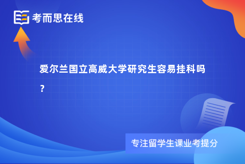 爱尔兰国立高威大学研究生容易挂科吗? 爱尔兰国立高威大学研究生容易挂科吗?