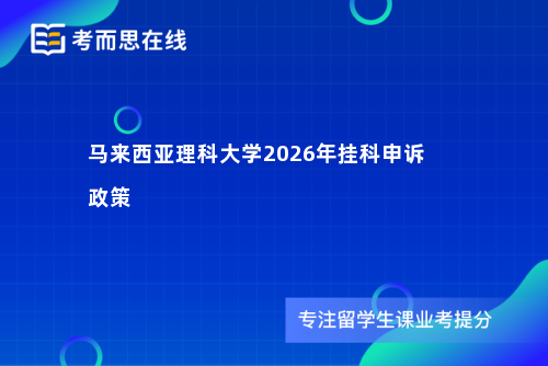 马来西亚理科大学2026年挂科申诉政策 马来西亚理科大学2026年挂科申诉政策