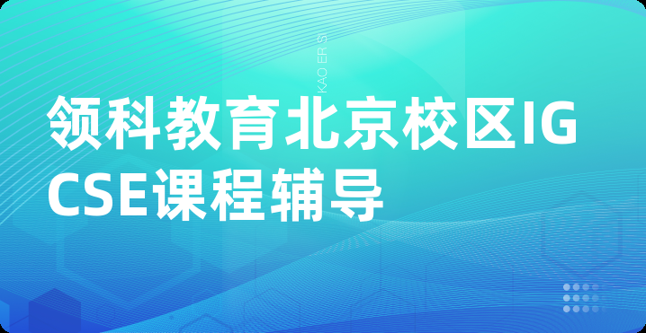 领科教育北京校区IGCSE课程辅导