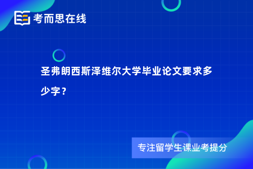 圣弗朗西斯泽维尔大学毕业论文要求多少字？