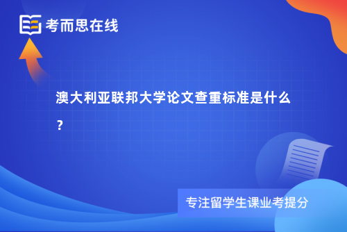 澳大利亚联邦大学论文查重标准是什么？