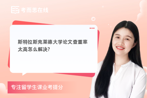 斯特拉斯克莱德大学论文查重率太高怎么解决?