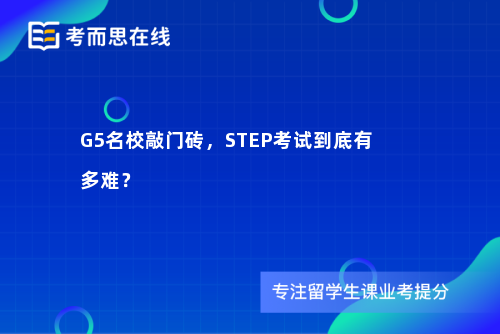 G5名校敲门砖,STEP考试到底有多难? G5名校敲门砖,STEP考试到底有多难?