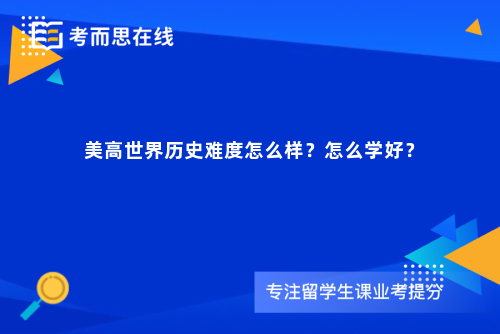 美高世界历史难度怎么样？怎么学好？